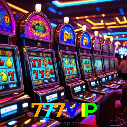 777VIP:Aposte em nosso cassino e viva uma experiência única de diversão!